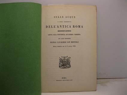 Sulle acque e sugli acquedotti dell'antica Roma. Dissertazione letta alla Pontificia Accademia Tiberina nella tornata del di' 6 luglio 1856 - Nicola Cavalieri San Bertolo - copertina