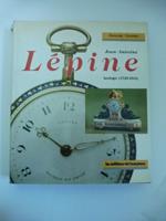 Jean Antoine Le'pine horloger (1720-1814). Histoire du developpement de l'horlogerie en France de 1760 a' l'Empire