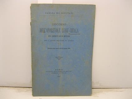 Discorso sul credito di 20 milioni per l'azione militare in Africa. Tornata della Camera del 29 giugno 1887 - Luigi Chiala - copertina