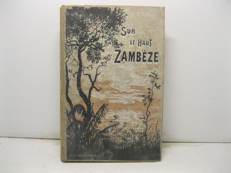 Sur le Haut- Zambe'ze. Voyages et travaux de mission. Pre'face de M. J. De Seynes. Avec deux portraits, 6 planches et 2 cartes hors texte et 25 gravures dans le texte