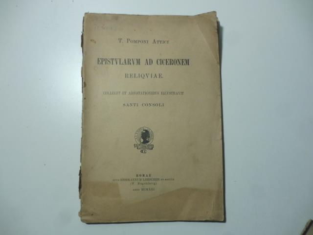 T. Pomponi Attici Epistolarum ad Ciceronem reliquiae collegit et adnotationibus illustravit Santi Consoli