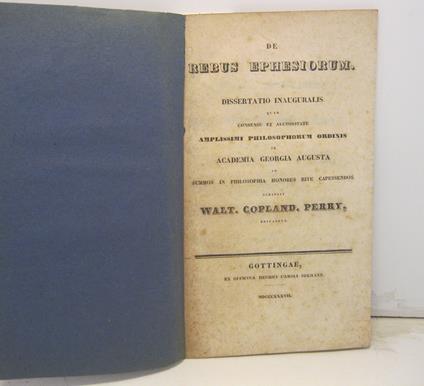 De rebus Ephesiorum. Dissertatio inauguralis quam consensu et auctoritate amplissimi philosophorum ordinis in Academia Georgia Augusta ad summos in philosophia honores rite capessendos.. - Walter Copland Perry - copertina