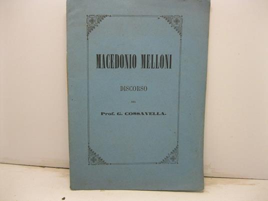 Macedonio Melloni. Discorso del Prof. G. Cossavella - G. Cossavella - copertina
