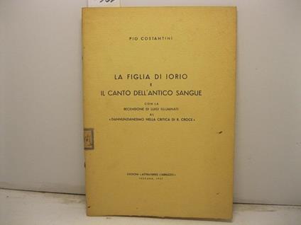 La figlia di Iorio e il Canto dell'antico sangue con la recensione di Luigi Illuminati al Dannunzianesimo nella critica di B. Croce - Pio Costantini - copertina