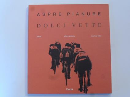 Aspre pianure, dolci vette. Pittura, pittura - scultura, scultura - video. A cura di Miriam Cristaldi - Miriam Cristaldi - copertina