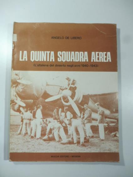 La quinta squadra aerea. L'altalena del deserto negli anni 1940-43 - Angelo De Libero - copertina