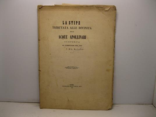 La stipe tributata alle divinita' delle acque apollinari scoperta al cominciare del 1852 - G. De Marchi - copertina