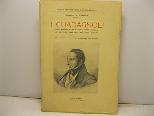 I Guadagnoli. Nuove ricerche sui poeti aretini Baldasarre, Pietro e Antonio Guadagnolicon l'aggiunta di lettere e poesie inedite di A. Guadagnoli - Achille De Rubertis - copertina
