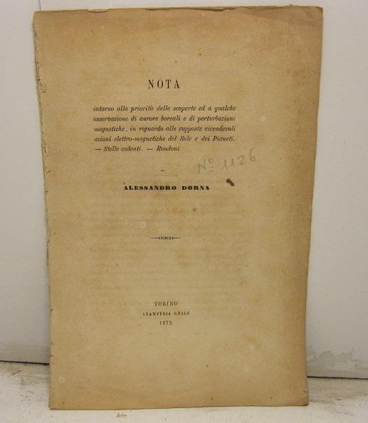 Nota intorno alla priorita' delle scoperte ed a qualche osservazione di aurore boreali e di perturbazioni magnetiche, in riguardo alla supposte vicendevoli azioni elettro-magnetiche del Sole e dei Pianeti. Stelle cadenti. Rondoni - Alessandro Dorna - copertina