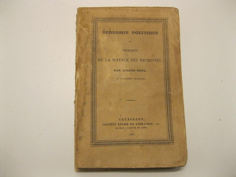 Economie politique ou principes de la scince des richesses. Par Joseph Droz