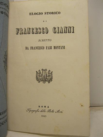 Elogio storico di Francesco Gianni, scritto da Francesco Fabi Montani - Francesco Fabi Montani - copertina