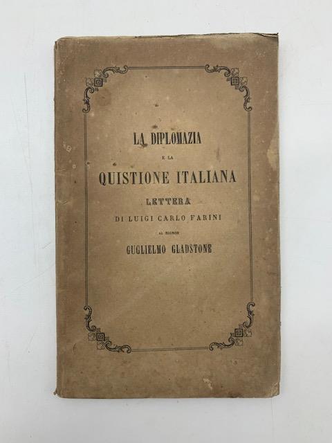 La diplomazia e la questione italiana. Lettera di Luigi Carlo Farini al signor Guglielmo Gladstone - Luigi Carlo Farini - copertina