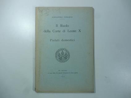 Il ruolo della corte di Leone X. Prelati domestici. I. L'arcivescovo di Durazzo, sagrista - Alessandro Ferrajoli - copertina