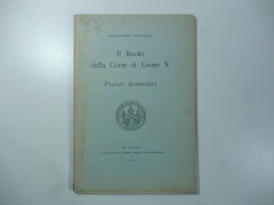 Il ruolo della corte di Leone X. Prelati domestici. I. L'arcivescovo di Durazzo, sagrista - Alessandro Ferrajoli - copertina