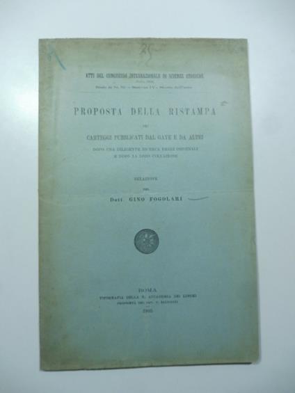 Proposta della ristampa dei carteggi pubblicati dal Gaye e da altri dopo una diligente ricerca degli originali e dopo la loro collazione. Relazione - Gino Fogolari - copertina