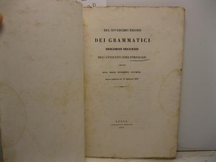 Del soverchio rigore dei grammatici. Discorso secondo letto alla Reale Accademia Lucchese nella tornata de' 10 gennajo 1839 - Luigi Fornaciari - copertina