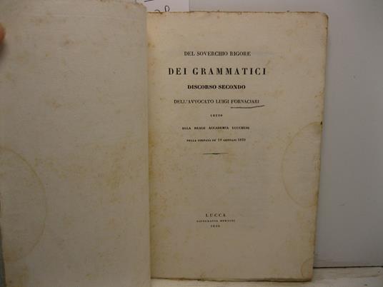 Del soverchio rigore dei grammatici. Discorso secondo letto alla Reale Accademia Lucchese nella tornata de' 10 gennajo 1839 - Luigi Fornaciari - copertina