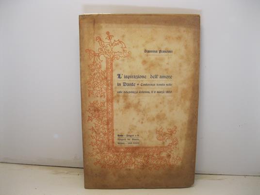 L' ispirazione dell'amore in Dante. Conferenza tenuta nelle sale del Palazzo Colonna il 6 marzo 1900 - Giannina Franciosi - copertina