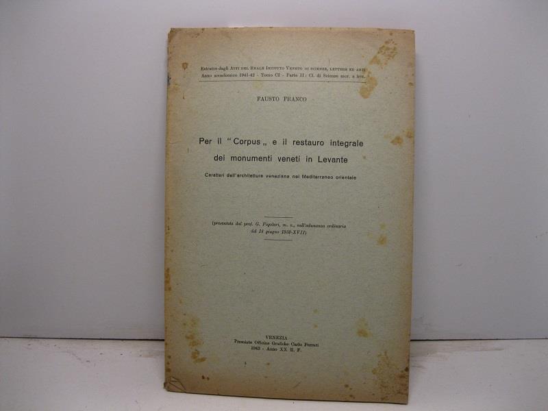 Per il 'Corpus' e il restauro integrale dei monumenti veneti in Levante. Caratteri dell'architettura veneziana nel Mediterraneo orientale (presentata dal prof. G. Fogolari, m. e., nell'adunanza del 18 giugno 1939-XVII)