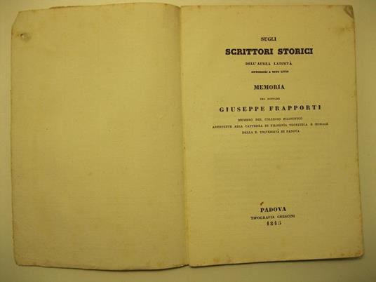 Sugli scrittori storici dell'aurea latinita', anteriori a Tito Livio. Memoria del dottore Giuseppe Frapporti, membro del Collegio filosofico, assistente alla cattedra di filosofia teoretica e morale della R. Universita' di Padova - Giuseppe Frapporti - copertina
