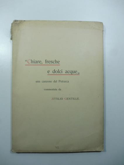 Chiare, fresche e dolci acque. Una canzone del Petrarca commentata da Attilio Gentile - Attilio Gentile - copertina