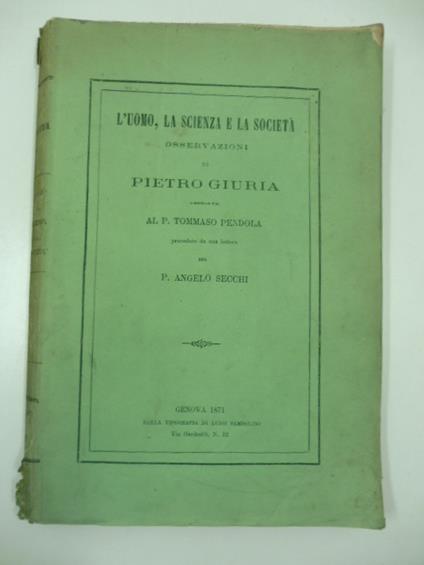 L' uomo, la scienza e la societa'. Osservazioni dedicate al P. Tommaso Pendola precedute da una lettera del P. Angelo Secchi - Pietro Giuria - copertina