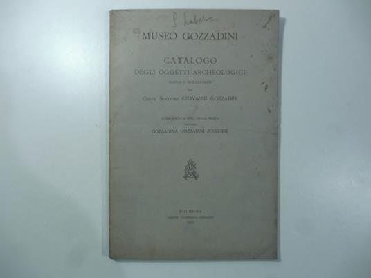 Museo Gozzadini. Catalogo degli oggetti archeologici raccolti ed illustrati dal conte senatore Giovanni Gozzadini - Giovanni Gozzadini - copertina