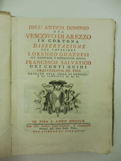 Dell'antico dominio del vescovo di Arezzo in Cortona. Dissertazione del cavaliere Lorenzo Guazzesi. All'illustriss. e reverendiss. Monsig. Francesco Salvatico dei conti Guidi arcivescovo di Pisa, primate dell'isola di Corsica.. - Lorenzo Guazzesi - copertina