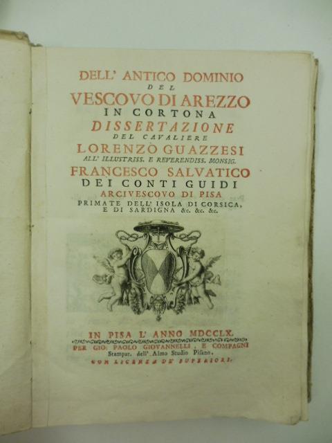 Dell'antico dominio del vescovo di Arezzo in Cortona. Dissertazione del cavaliere Lorenzo Guazzesi. All'illustriss. e reverendiss. Monsig. Francesco Salvatico dei conti Guidi arcivescovo di Pisa, primate dell'isola di Corsica.. - Lorenzo Guazzesi - copertina