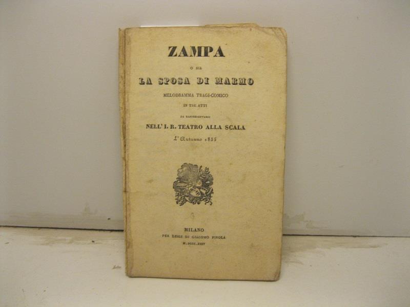 Zampa o sia la sposa di marmo. Melodramma tragi - comico in tre atti da rappresentarsi nell'I. R. Teatro alla scala l'autunno 1835