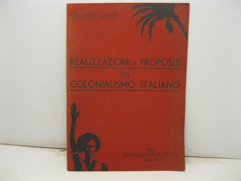 Realizzazioni e propositi del Colonialismo italiano. (Conferenza tenuta nell'Aula Magna della R. Universita' di Milano il 16 Marzo 1935 - XIII)