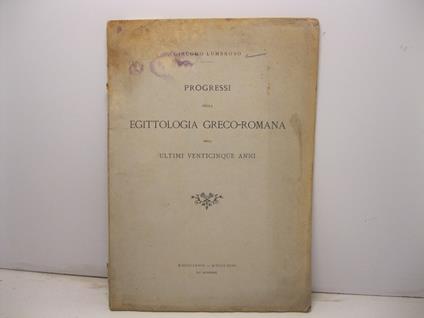 Progressi della Egittologia greco-romana negli ultimi venticinque anni MDCCCLXVIII-MDCCCXCIII - Giacomo Lumbroso - copertina