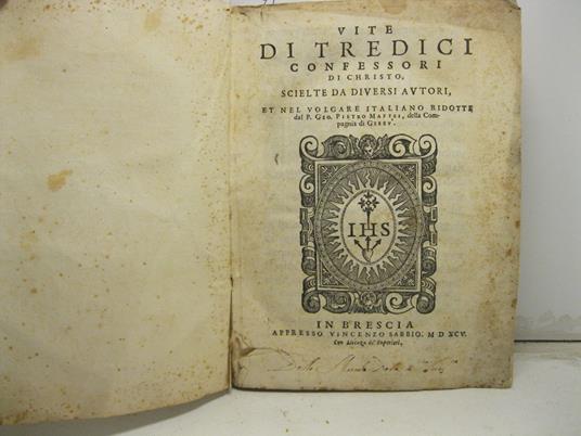 Vite di tredici confessori di Christo scelte da divrsi autori et nel volgare italiano ridotte dal P. Gio. Pietro Maffei della Compagnia di Gesu' - Giovanni Pietro Maffei - copertina