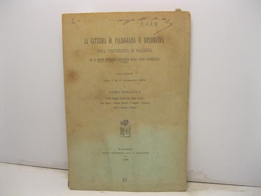 La cattedra di paleografia e diplomatica nell'Universita' di Bologna ed il nuovo indirizzo giuridico degli studi diplomatici. Prolusione letta il di' 11 dicembre 1888 - Carlo Malagola - copertina