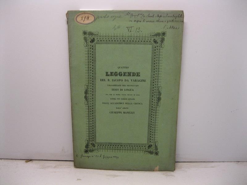 Quattro leggende del beato Iacopo da Varagine volgarizzate nel secolo XIV. Testi di lingua ora per la prima volta dati alla luce dal cavaliere abate Giuseppe Manuzzi sopra il codice citato dagli Accademici della Crusca