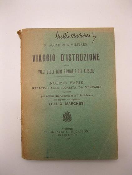 R. Accademia militare. Viaggio d'istruzione nelle Valli della Dora Riparia e del Chisone. Notizie varie relative alle localita' da visitarsi raccolte per ordine del comandante l'accademia... - Tullio Marchesi - copertina