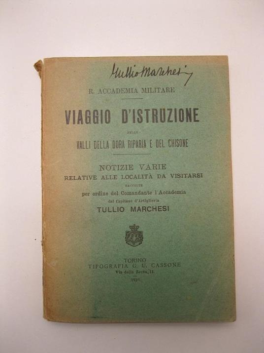 R. Accademia militare. Viaggio d'istruzione nelle Valli della Dora Riparia e del Chisone. Notizie varie relative alle localita' da visitarsi raccolte per ordine del comandante l'accademia... - Tullio Marchesi - copertina