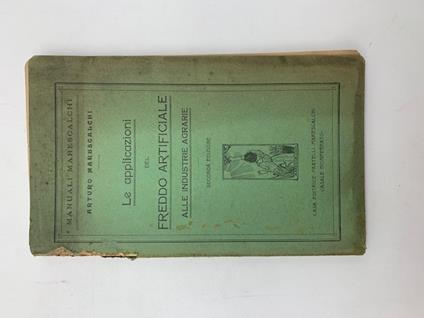 Le applicazioni del freddo artificiale alle industrie agrarie. Seconda edizione - Arturo Marescalchi - copertina