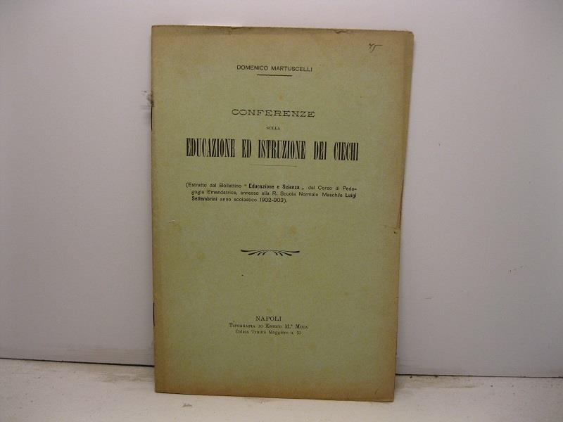 Conferenze sulla educazione ed istruzione dei ciechi. Estratto dal Bollettino 'Educazione e Scienza' del corso di Pedagogia Emendatrice, annesso alla R. Scuola Normale Maschile Luigi Settembrini anno scolastico 1902-903