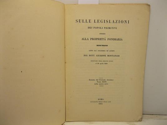 Sulle legislazioni dei popoli primitivi intorno alla proprieta' fondiaria. Discorso letto all'Accademia de' Quiriti. Estratto dal Giornale Arcadico, tomo XXVI della nuova serie - Giuseppe Montanari - copertina