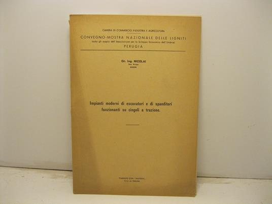 Camera di commercio industria e agricoltura. Convegno-mostra nazionale delle ligniti. Perugia. Impianti moderni di escavatori e di spanditori funzionanti su cingoli a trazione.. - Nicolai - copertina