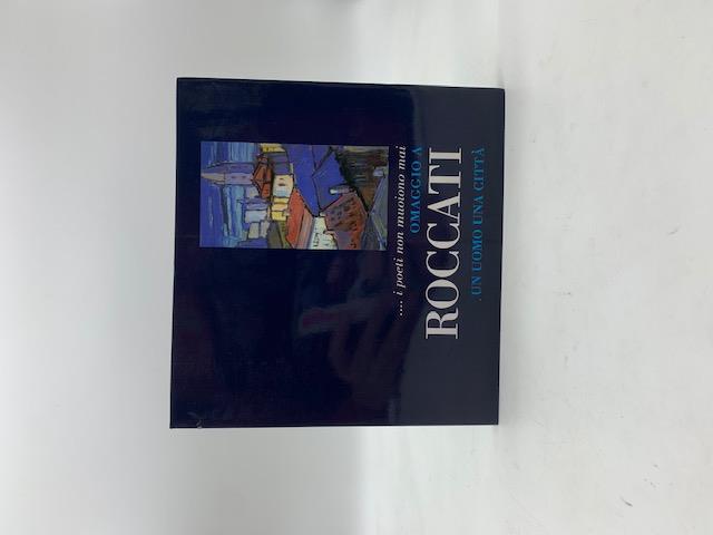 ...i poeti non muoiono mai. Omaggio a Roccati un uomo una citta'