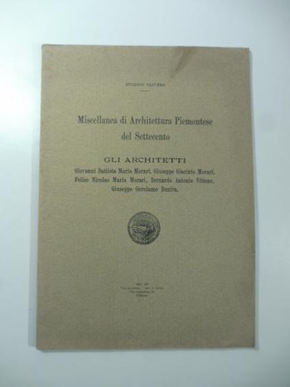 Miscellanea di architettura piemontese del Settecento. Gli architetti Giovanni Battista Maria Morari, Giuseppe Giacinto Morari.. - Eugenio Olivero - copertina