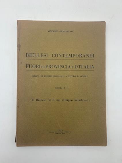 Biellesi contemporanei fuori di provincia e d'Italia degni di essere segnalati a titolo di onore. Estratto di Il Biellese ed il suo sviluppo industriale - Vincenzo Ormezzano - copertina