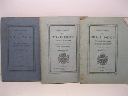 Notizie storiche della citta' di Fossano del canonico D. Pietro Paserio... pubblicate per cura de' suoi nipoti. Vol. I (-III) - Pietro Paserio - copertina