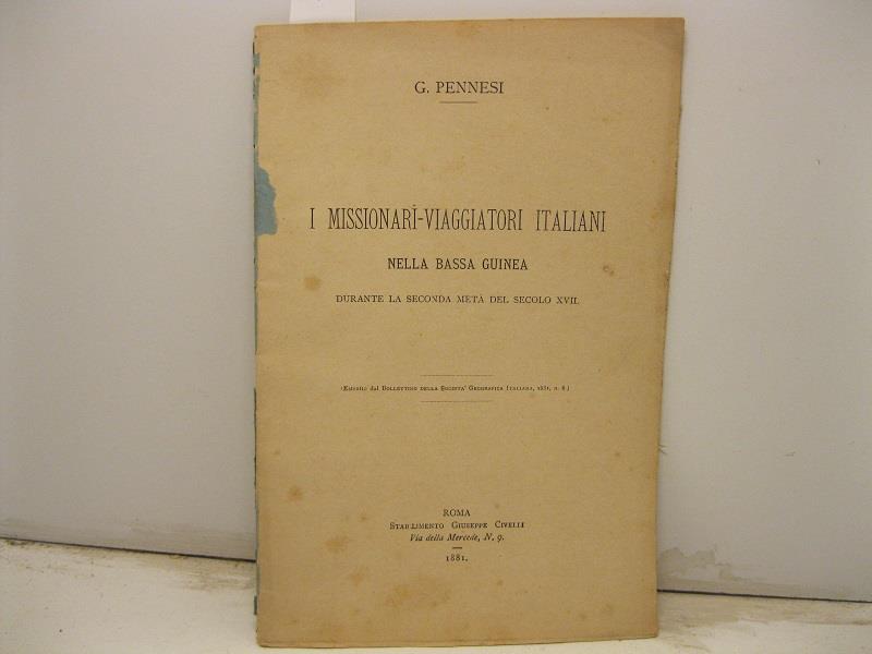 I missionari-viaggiatori italiani nella Bassa Guinea durante la seconda meta' del secolo XVII. Estratto dal Bollettino della Societa' Geografica Italiana, 1881, n. 6