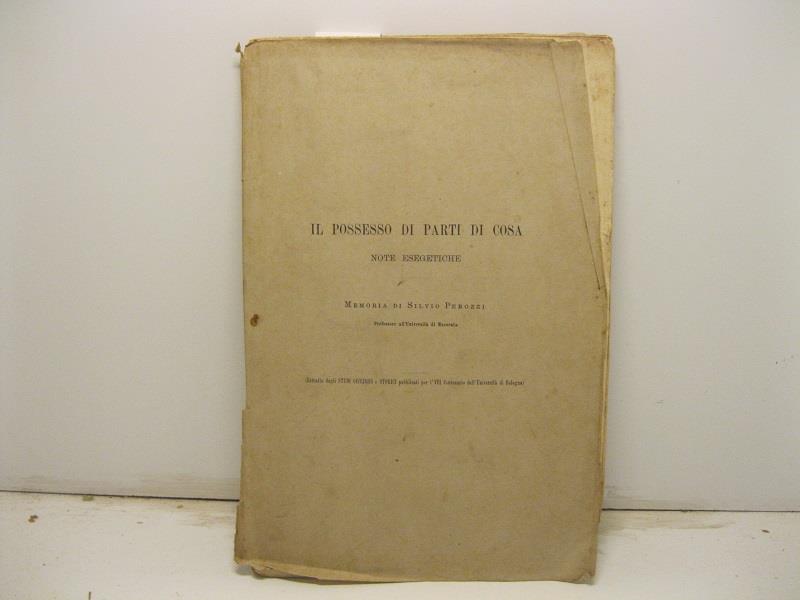 Il possesso di parti di cosa. Note esegetiche. Memoria di Silvio Perozzi professore all'Universita' di Macerata. Estratto dagli Studi Giuridici e Storici pubblicati per l'VIII centenario dell'Universita' di Bologna