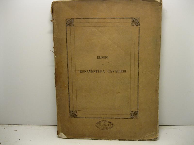 Elogio di Bonaventura Cavalieri recitato inaugurandosi un monumento alla memoria di lui all'occasione del sesto congresso scientifico italiano dell'I. R. Istituto Lombardo di Scienze, Lettere ed Arti