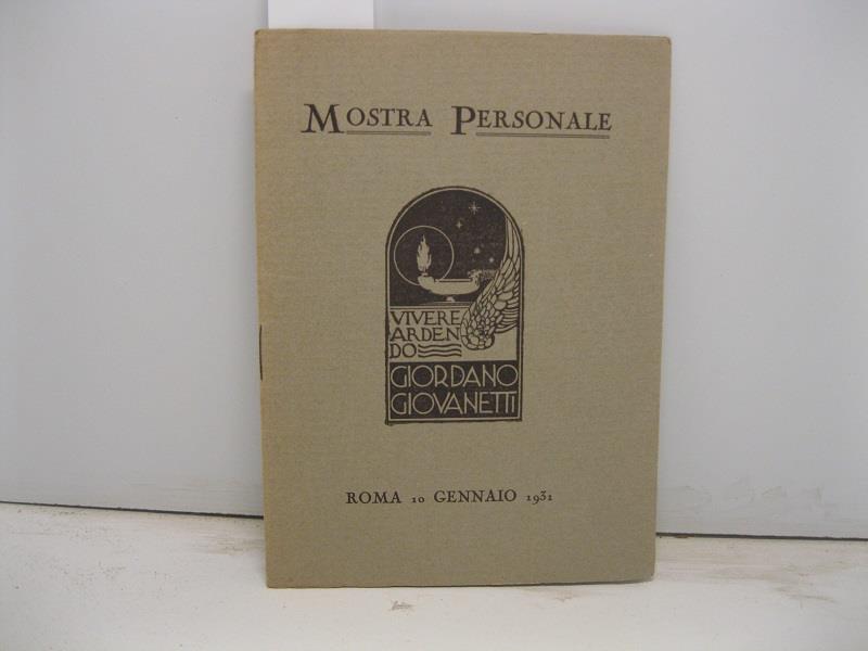 Mostra personale. Vivere ardendo= Giordano Giovannetti Roma 10 gennaio 1931