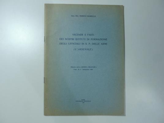 Vicende e fasti dei nostri istituti di formazione degli Ufficiali in S. P. delle Armi (L'Arsenale) - Enrico Ramella - copertina